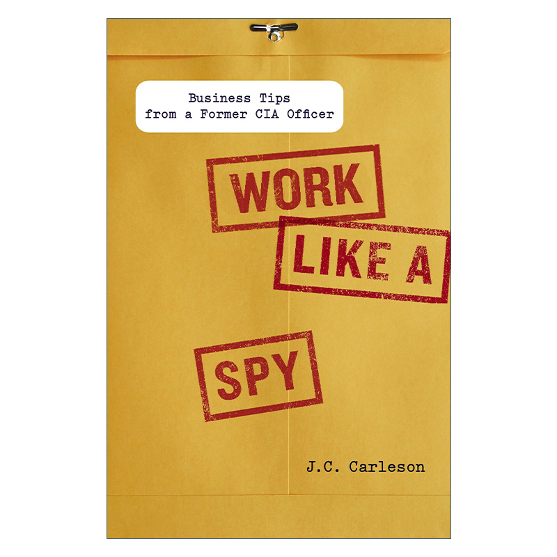 英文原版 Work Like a Spy像间谍一样思考 CIA情报官首度公开出奇制胜的商业技巧 J. C. Carleson精装英文版进口英语原版书籍
