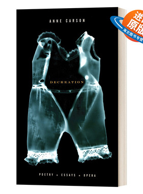 英文原版 Decreation Poetry  Essays  Opera 非创造 诗歌 散文 戏剧 Anne Carson安妮·卡森 英文版 进口英语原版书籍