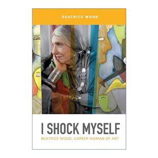 英文原版 I Shock Myself 我震惊我自己 女陶艺家比阿特丽斯·伍德自传 艺术职业女性 Beatrice Wood 英文版 进口英语原版书籍