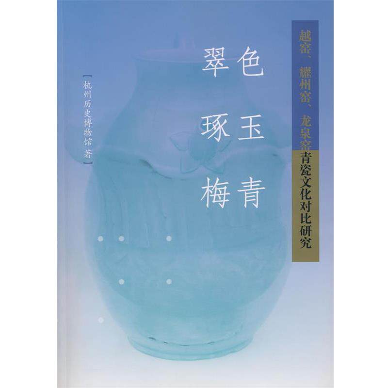 【正版书】 翠色、琢玉、梅青—越窑、耀州窑、龙泉窑青瓷文化对比研究 杭州历史博物馆　著 中国美术学院出版社