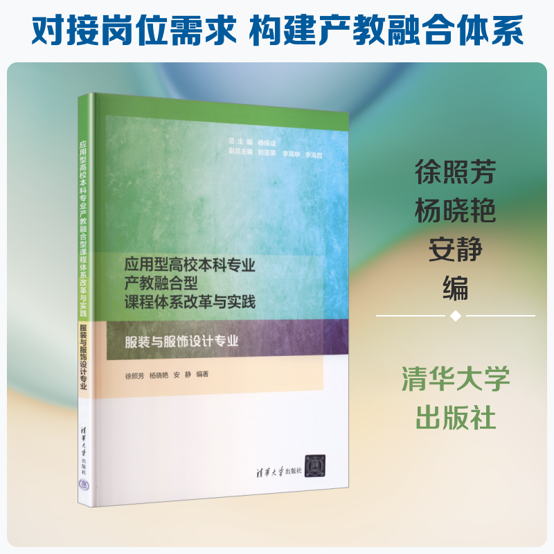 应用型高校本科专业产教融合型课程体系改革与实践 服装与服饰设计专业 清华大学出版社 徐照芳,杨晓艳,安静 编著 编 大学教材