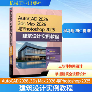 AUTOCAD 2026、3DS MAX 2026 与PHOTOSHOP 2025 建筑设计实例教程程马遥,胡仁喜 主编 编9787111797609