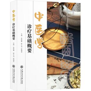中医学诊疗基础概要金周慧,郁东海,郭蕴萍 主编 编9787313311900书籍\/杂志\/报纸//教材/教辅//教材/大学教材