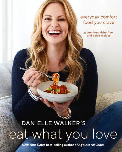 现货 Danielle Walker's Eat What You Love 美食博主丹妮尔·沃克125道健康美味食谱 英文原版