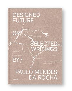 【现货】保罗·门德斯·达·洛查设计的未来和精选作品 Designed Future and Selected Writings by Paulo Mendes da Rocha
