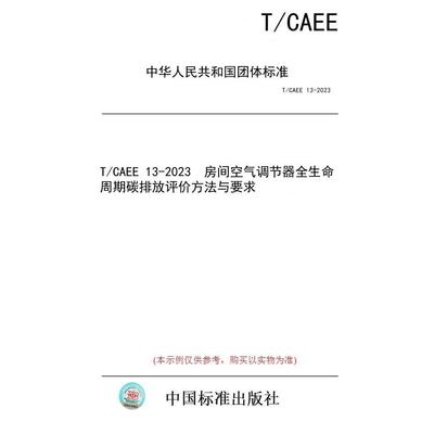 【纸版图书/标准】T/CAEE 13-2023  房间空气调节器全生命周期碳排放评价方法与要求