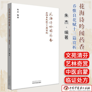 中国中医药出版 花海诗吟闻药香 编著 朱杰 社9787513296083 乔惟良花赋十三篇赏析