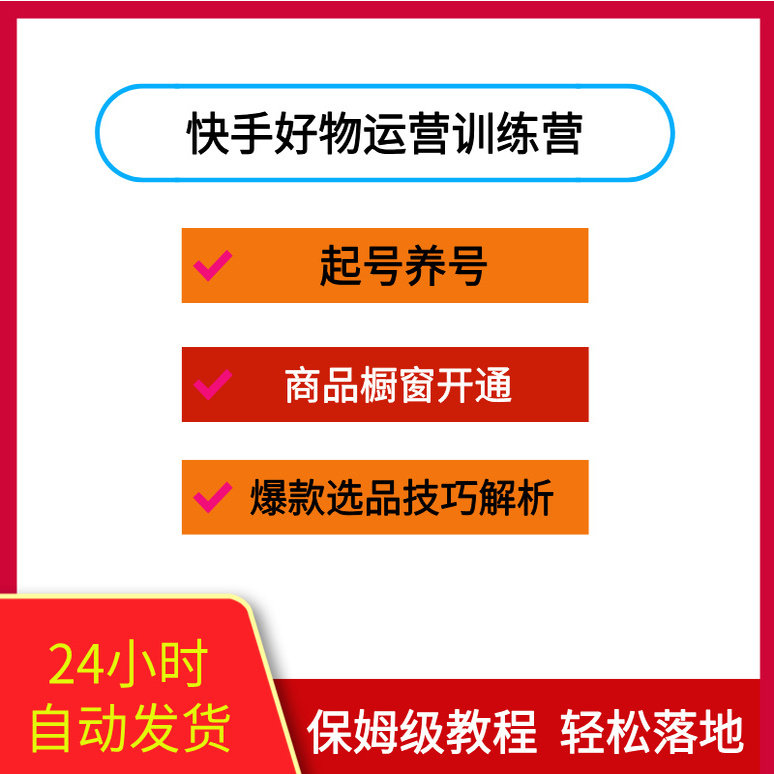 快手好物运营训练营，账号养号到商品上架，爆款选品技巧解析