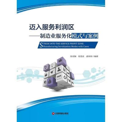 迈入服务利润区：制造业服务化模式与案例 9787504768063 中国财富出版社 陈丽娴,杨望成,郝泽林 著