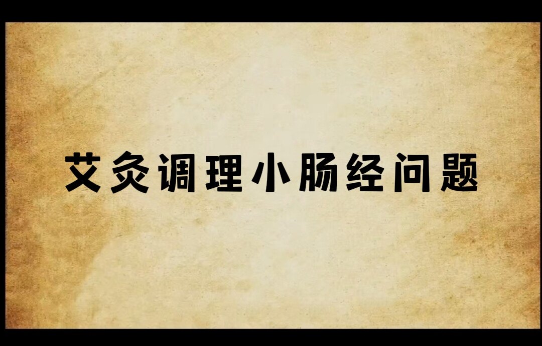 艾灸调理小肠经问题七天配穴视频课程艾灸学习家用养生馆实操课程