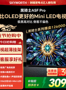 创维A5F Pro 55英寸MiniLED电视机A5D Pro升级款 以旧换新补贴