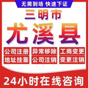 三明尤溪县公司个体户营业执照办理注册注销异常移除地址挂靠变更