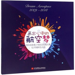 2009 2018国际航联青少年航空绘画大赛10年精粹及点评 俞敏 正版 9787512426627 航空梦 北京航空航天大学 Y库 画出心中