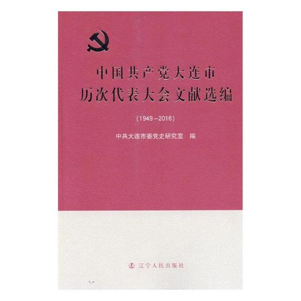 【文】 中国共产党大连市历次代表大会文献选编：1949-2016 9787205092153 辽宁人民出版社