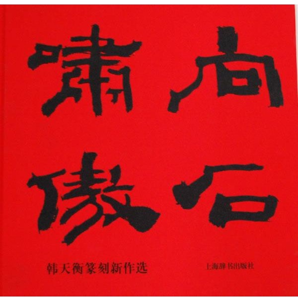 正版包邮向石啸傲—韩天衡篆刻新作选韩回之　编著上海辞书出版社9787532637652