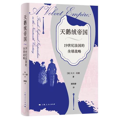 正版天鹅绒帝国 19世纪法国的全球战略 大卫托德 突破传统军事史观金融时尚文化法国近代史殖民研究全球化世界通史 上海人民出版社