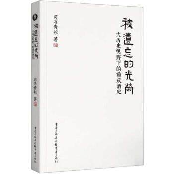 【正版书籍】 被遗忘的光荣:大历史视野下的重庆酒史 司马青衫 重庆出版社