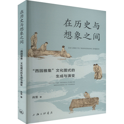 在历史与想象之间：“西园雅集”文化图式的生成与演变肖雪 著9787542687074上海三联书店书籍\/杂志\/报纸/艺术/艺术理论（新）