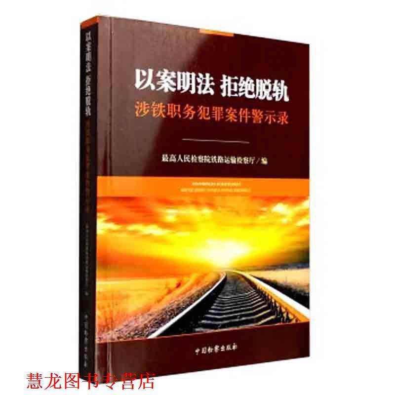 【正版书籍】 以案明法 拒绝脱轨:涉铁职务犯罪案件警示录 人民检察院铁路运输检察厅 编 中国检察出版社