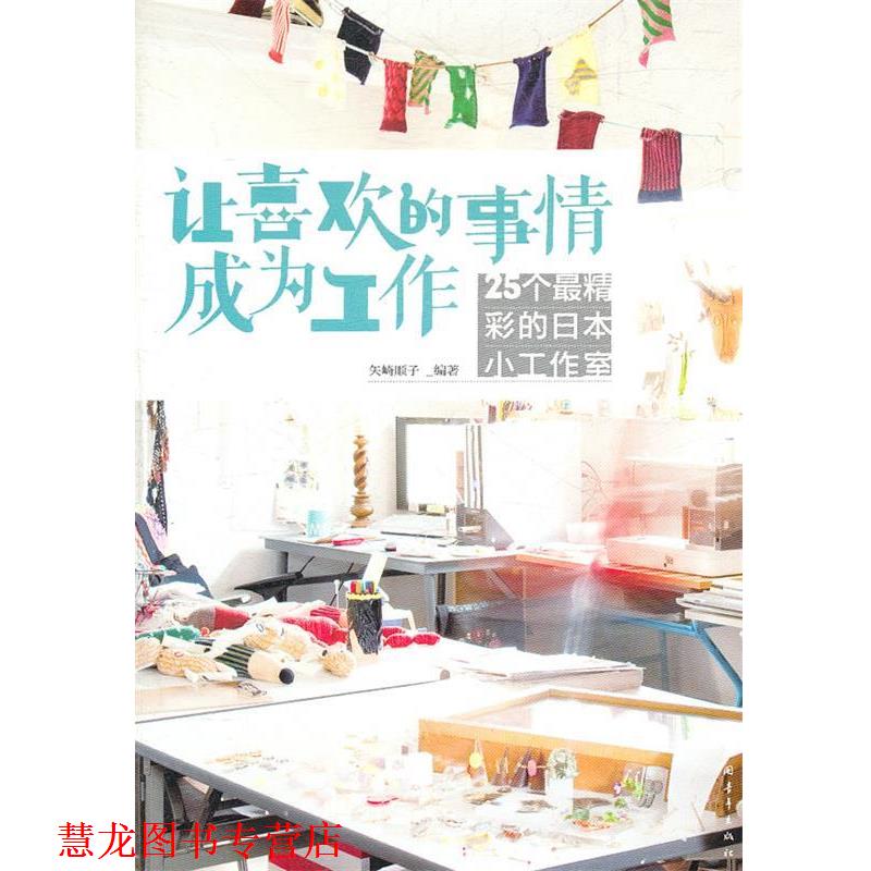 【正版书籍】 让喜欢的事情成为工作:25个精彩的日本小工作室 (日)矢崎顺子 编著,金仁子,王艳梅,李巧丽 译 中国青年出版社