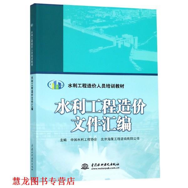 【正版书籍】 水利工程造价文件汇编 水利工程造价人员培训教材 中国水利工程协会,北京海策工程咨询有限公司 中国水利水电出版社