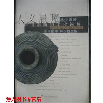 【正版书籍】 人文晨曦--中国彩陶的文化读解 林少雄 上海文化