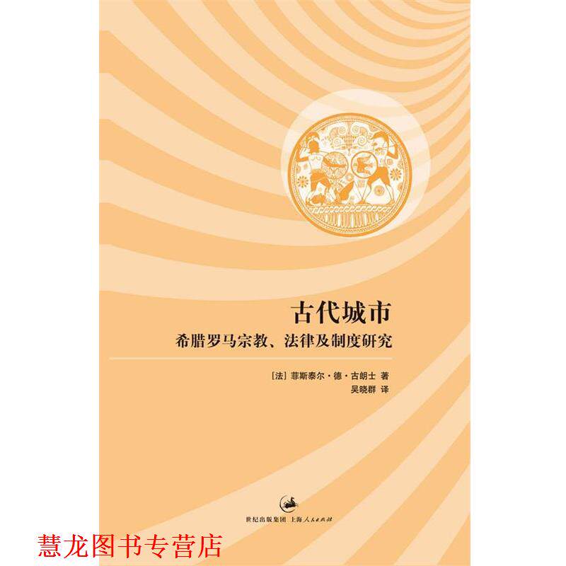 【正版书籍】 古代城市:希腊罗马宗教、法律及制度研究 [法]菲斯泰尔•德•古朗士 著,古朗士　著,吴晓群　译 上海人民出版社