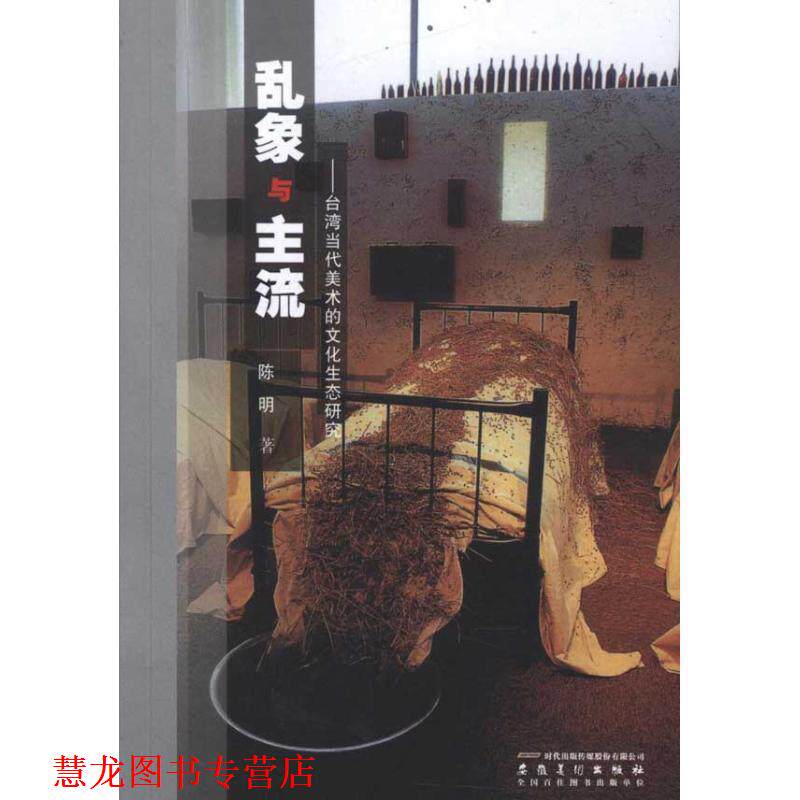 【正版书籍】 乱象与主流:台湾当代美术的文化生态研究 陈明 著 安徽美术出版社