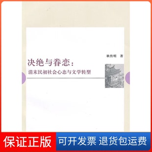 【保正版】决绝与眷恋：清末民初社会心态与文学转型耿传明复旦大学出版社9787309070231