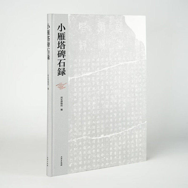 小雁塔碑石录 考古 文物 艺术 历史 文化 文学 审美 书法 题刻 碑记 公文 记事 武举乡试题名 诗文 游人题记 雁塔识游 文物出版社