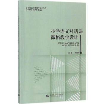 小学语文对话课微格教学设计 小学语文教师 微格教学法 对话教学设计 课堂互动优化 教学案例解析9787565643347