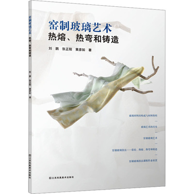 正版包邮 窑制玻璃艺术 刘鹏, 张正阳, 黄彦如著 9787574118713 江苏凤凰美术出版社