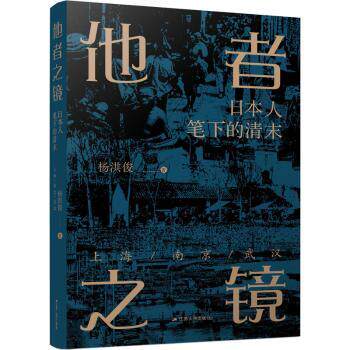 他者之镜:日本人笔下的清末上海·南京·武汉 历史爱好者 日本独特视角还原清末三大名城 图文并茂 学术研究书籍 9787214268839