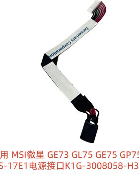适用 MSIGE73 GL75 GE75 GP75 MS-17E1电源接口K1G-3008058-H39