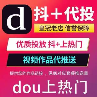 抖音抖加代投DOU+热门真人上热门图文推送短视频投放音抖dy豆荚