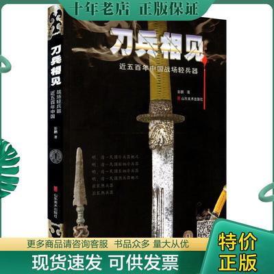 正版现货9787533034030 刀兵相见：近五百年中国战场轻兵器 彭鹏著 山东美术出版社