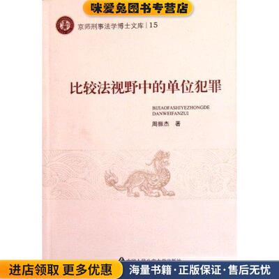 比较法视野中的单位犯罪-京师刑事法学博士文库15(正版收藏品)周振杰 著中国人民公安大学出版社9787565307164