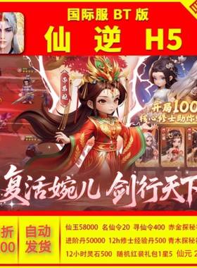 仙逆H5国际服，0.1折bt版，手游号开局号福利，2000代金58888仙玉