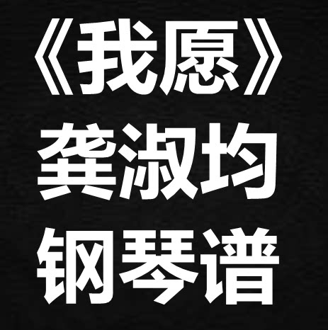 龚淑均《我愿》独奏谱 钢琴谱 五线谱 简谱 扒谱 弹唱谱