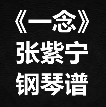 张紫宁 李鑫一《一念》独奏谱 钢琴谱 五线谱 简谱 扒谱 弹唱谱
