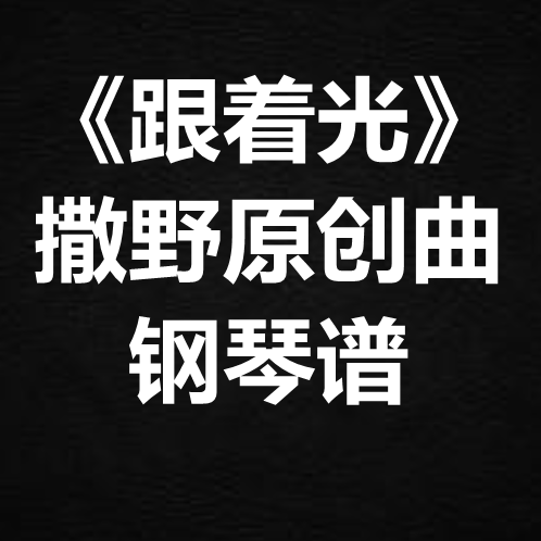撒野同人原创曲《跟着光》独奏 钢琴谱 五线谱 简谱 扒谱 弹唱谱