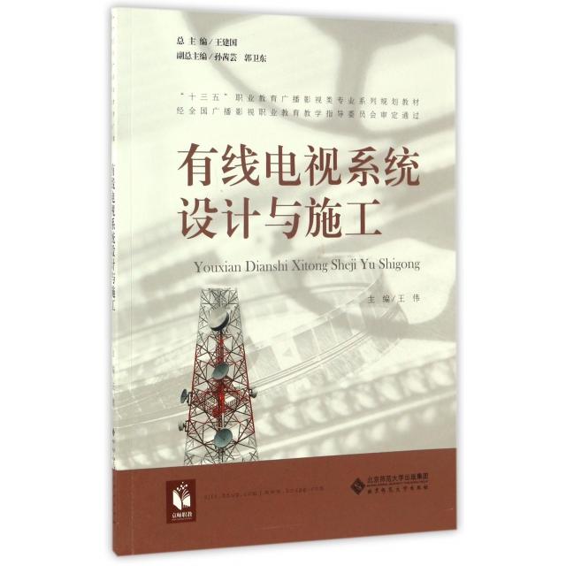 【正版包邮】 有线电视系统设计与施工(十三五职业教育广播影视类专业系列规划教材) 王伟|总主编:王建国 北京师大
