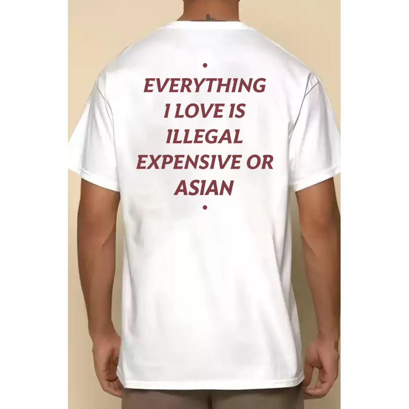 Everything I Love Is Illegal Expensive Or Asian 字母 T恤男女