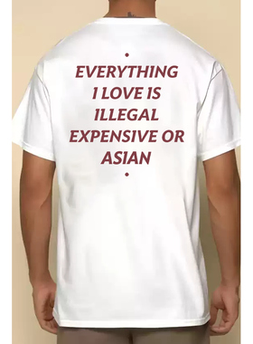 Everything I Love Is Illegal Expensive Or Asian 字母 T恤男女