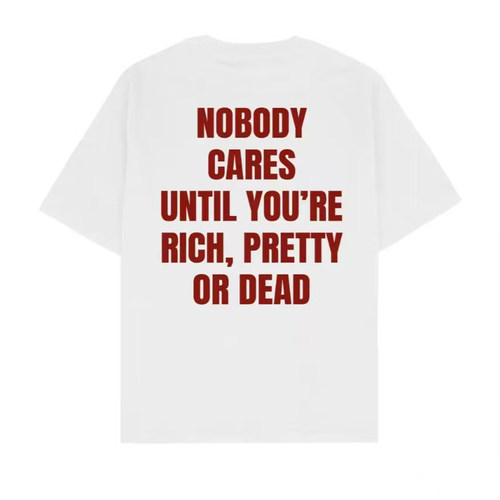 nobody cares until you're rich pretty or dead t-shirt 2026