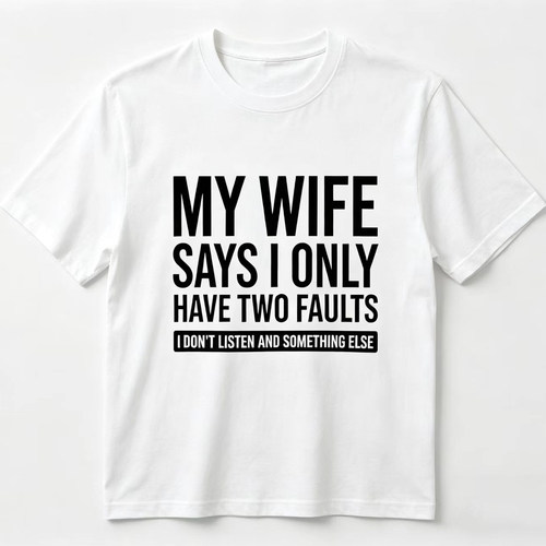 MY WIFE SAYS I ONLY HAVE TWO FAULTS 趣味英文 T 恤 搞怪夫妻梗