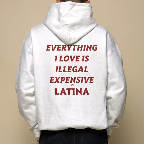 EVERYTHING I LOVE IS ILLEGAL EXPENSIVE OR LATINA加绒连帽卫衣