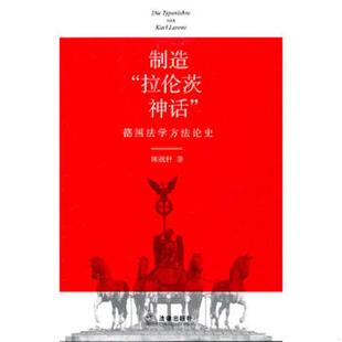 正版速发9787511826084 制造“拉伦茨神话”:德国法学方法论史 顾祝轩 法律出版社