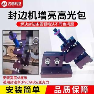 全自边动无封边机亮高光包解决封边VIE圆弧暗淡光深色封带发白增