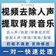 视频去人声消音转音频背景音乐朗诵配音比赛伴奏去水印降调降噪
